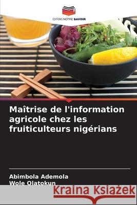 Ma?trise de l'information agricole chez les fruiticulteurs nig?rians Abimbola Ademola Wole Olatokun 9786207710461