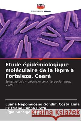 Étude épidémiologique moléculaire de la lèpre à Fortaleza, Ceará Nepomuceno Gondim Costa Lima, Luana, Cunha Frota, Cristiane, Sansigolo Keer, Lígia 9786207710775