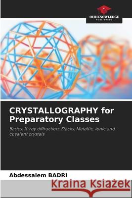 CRYSTALLOGRAPHY for Preparatory Classes Abdessalem Badri 9786207711246 Our Knowledge Publishing