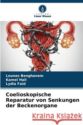 Coelioskopische Reparatur von Senkungen der Beckenorgane Lounas Benghanem Kamel Hail Lydia Faid 9786207711475 Verlag Unser Wissen