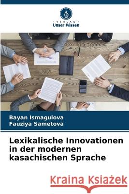 Lexikalische Innovationen in der modernen kasachischen Sprache Bayan Ismagulova Fauziya Sametova 9786207711598