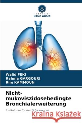 Nicht-mukoviszidosebedingte Bronchialerweiterung Walid Feki Rahma Gargouri Rim Kammoun 9786207711833