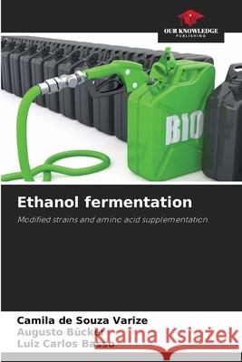 Ethanol fermentation Camila d Augusto B?cker Luiz Carlos Basso 9786207712007 Our Knowledge Publishing