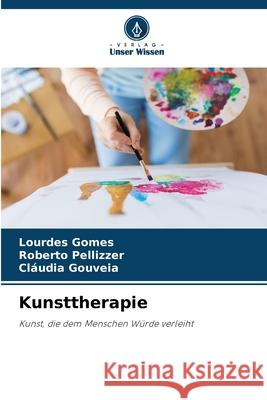 Kunsttherapie Lourdes Gomes Roberto Pellizzer Cl?udia Gouveia 9786207712311 Verlag Unser Wissen