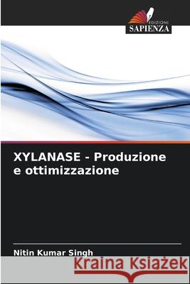 XYLANASE - Produzione e ottimizzazione Nitin Kumar Singh 9786207712946