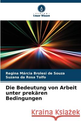 Die Bedeutung von Arbeit unter prek?ren Bedingungen Regina M?rcia Broles Suzana D 9786207713165 Verlag Unser Wissen