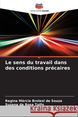 Le sens du travail dans des conditions pr?caires Regina M?rcia Broles Suzana D 9786207713172 Editions Notre Savoir