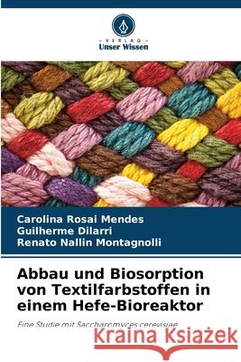 Abbau und Biosorption von Textilfarbstoffen in einem Hefe-Bioreaktor Carolina Rosa Guilherme Dilarri Renato Nallin Montagnolli 9786207713226