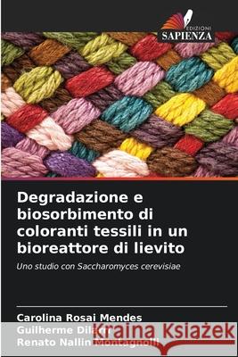 Degradazione e biosorbimento di coloranti tessili in un bioreattore di lievito Carolina Rosa Guilherme Dilarri Renato Nallin Montagnolli 9786207713257 Edizioni Sapienza