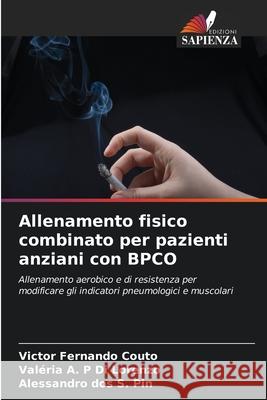 Allenamento fisico combinato per pazienti anziani con BPCO Victor Fernando Couto Val?ria A. P. D Alessandro Do 9786207713318