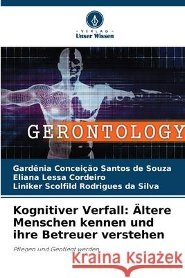 Kognitiver Verfall: ?ltere Menschen kennen und ihre Betreuer verstehen Gard?nia Concei??o Santo Eliana Lessa Cordeiro Liniker Scolfild Rodrigue 9786207713394