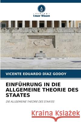 Einf?hrung in Die Allgemeine Theorie Des Staates Vicente Eduardo D?a 9786207713783 Verlag Unser Wissen