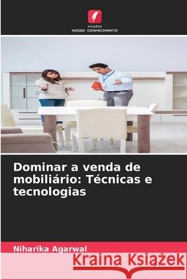 Dominar a venda de mobili?rio: T?cnicas e tecnologias Niharika Agarwal 9786207714414 Edicoes Nosso Conhecimento