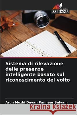 Sistema di rilevazione delle presenze intelligente basato sul riconoscimento del volto Arun Mozhi Devan Pannee 9786207714575 Edizioni Sapienza