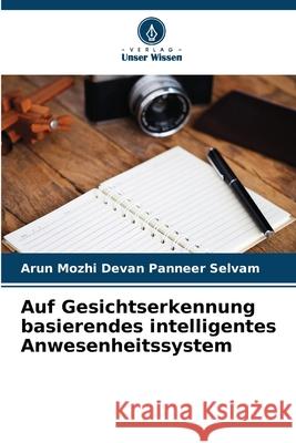 Auf Gesichtserkennung basierendes intelligentes Anwesenheitssystem Arun Mozhi Devan Pannee 9786207714605 Verlag Unser Wissen