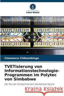 TVETisierung von Informationstechnologie-Programmen im Polytec von Simbabwe Clemence Chikombingo 9786207715381