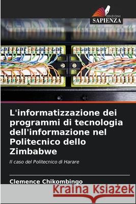 L'informatizzazione dei programmi di tecnologia dell'informazione nel Politecnico dello Zimbabwe Clemence Chikombingo 9786207715404