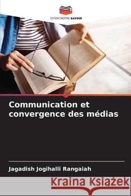 Communication et convergence des m?dias Jagadish Jogihall 9786207715787 Editions Notre Savoir