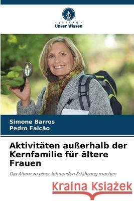 Aktivit?ten au?erhalb der Kernfamilie f?r ?ltere Frauen Simone Barros Pedro Falc?o 9786207715848