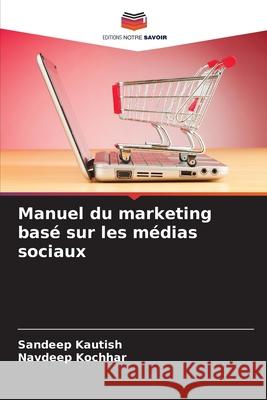 Manuel du marketing bas? sur les m?dias sociaux Sandeep Kautish Navdeep Kochhar 9786207716005