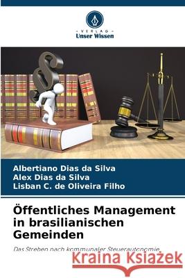 ?ffentliches Management in brasilianischen Gemeinden Albertiano Dias Da Silva Alex Dias Da Silva Lisban C. de Oliveir 9786207716227