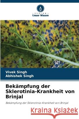 Bek?mpfung der Sklerotinia-Krankheit von Brinjal Vivek Singh Abhishek Singh 9786207716708 Verlag Unser Wissen