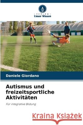 Autismus und freizeitsportliche Aktivit?ten Daniele Giordano 9786207717132