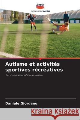 Autisme et activit?s sportives r?cr?atives Daniele Giordano 9786207717163 Editions Notre Savoir