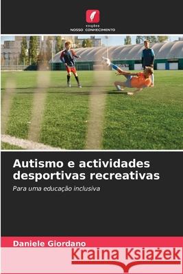 Autismo e actividades desportivas recreativas Daniele Giordano 9786207717170 Edicoes Nosso Conhecimento