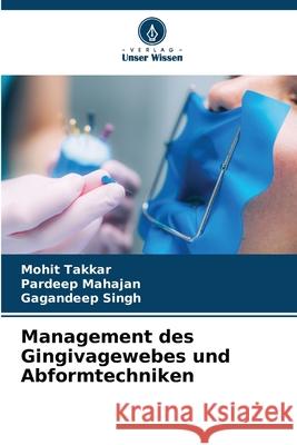 Management des Gingivagewebes und Abformtechniken Mohit Takkar Pardeep Mahajan Gagandeep Singh 9786207717897 Verlag Unser Wissen