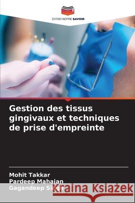 Gestion des tissus gingivaux et techniques de prise d'empreinte Mohit Takkar Pardeep Mahajan Gagandeep Singh 9786207717910 Editions Notre Savoir