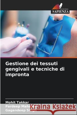 Gestione dei tessuti gengivali e tecniche di impronta Mohit Takkar Pardeep Mahajan Gagandeep Singh 9786207717927 Edizioni Sapienza