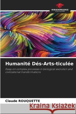 Humanit? D?s-Arts-ticul?e Claude Rouquette 9786207718085 Our Knowledge Publishing