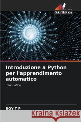 Introduzione a Python per l'apprendimento automatico Roy T 9786207718405 Edizioni Sapienza