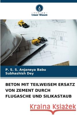 Beton Mit Teilweisem Ersatz Von Zement Durch Flugasche Und Silikastaub P. S. S. Anjaneya Babu Subhashish Dey 9786207719570 Verlag Unser Wissen