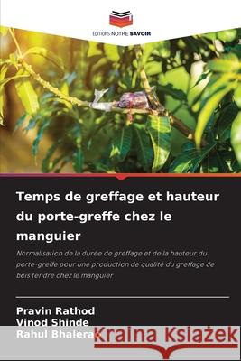 Temps de greffage et hauteur du porte-greffe chez le manguier Pravin Rathod Vinod Shinde Rahul Bhalerao 9786207719778