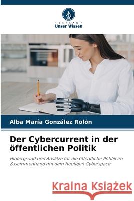 Der Cybercurrent in der ?ffentlichen Politik Alba Mar?a Gonz?le 9786207720125 Verlag Unser Wissen