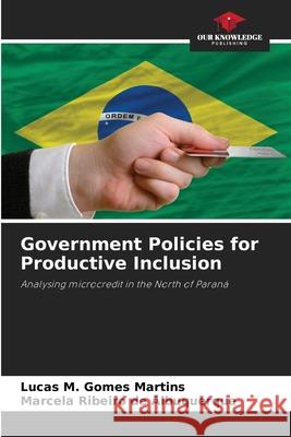 Government Policies for Productive Inclusion Lucas M. Gome Marcela Ribeiro de Albuquerque 9786207720248 Our Knowledge Publishing