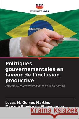 Politiques gouvernementales en faveur de l'inclusion productive Lucas M. Gome Marcela Ribeiro de Albuquerque 9786207720262