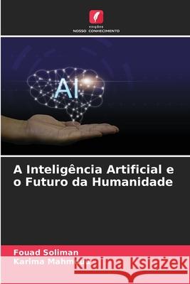 A Intelig?ncia Artificial e o Futuro da Humanidade Fouad Soliman Karima Mahmoud 9786207720415