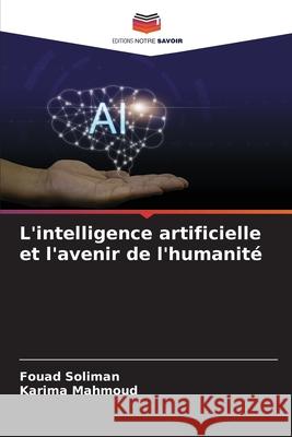 L'intelligence artificielle et l'avenir de l'humanité Soliman, Fouad, Mahmoud, Karima 9786207720446