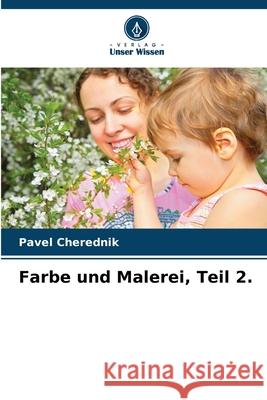 Farbe und Malerei, Teil 2. Pavel Cherednik 9786207720507