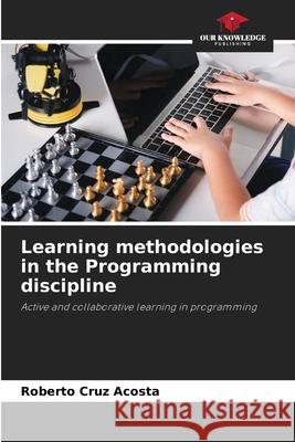 Learning methodologies in the Programming discipline Roberto Cru 9786207720736 Our Knowledge Publishing