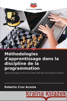 M?thodologies d'apprentissage dans la discipline de la programmation Roberto Cru 9786207720750 Editions Notre Savoir