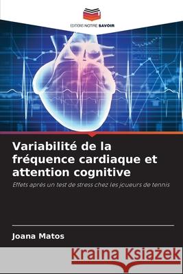 Variabilit? de la fr?quence cardiaque et attention cognitive Joana Matos 9786207721542