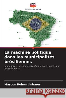 La machine politique dans les municipalit?s br?siliennes Maycon Rohe 9786207721931