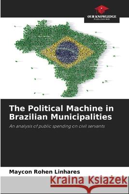 The Political Machine in Brazilian Municipalities Maycon Rohe 9786207721948