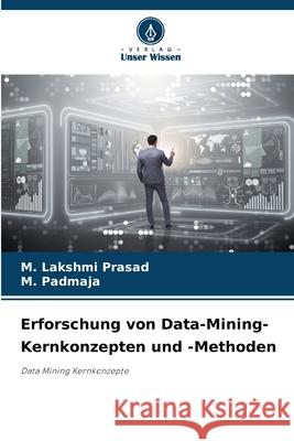 Erforschung von Data-Mining-Kernkonzepten und -Methoden M. Lakshmi Prasad M. Padmaja 9786207722129 Verlag Unser Wissen