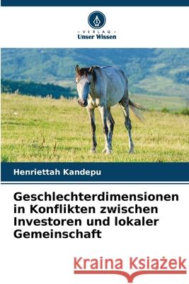 Geschlechterdimensionen in Konflikten zwischen Investoren und lokaler Gemeinschaft Henriettah Kandepu 9786207722426 Verlag Unser Wissen