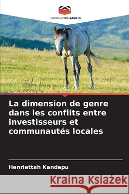 La dimension de genre dans les conflits entre investisseurs et communaut?s locales Henriettah Kandepu 9786207722440 Editions Notre Savoir